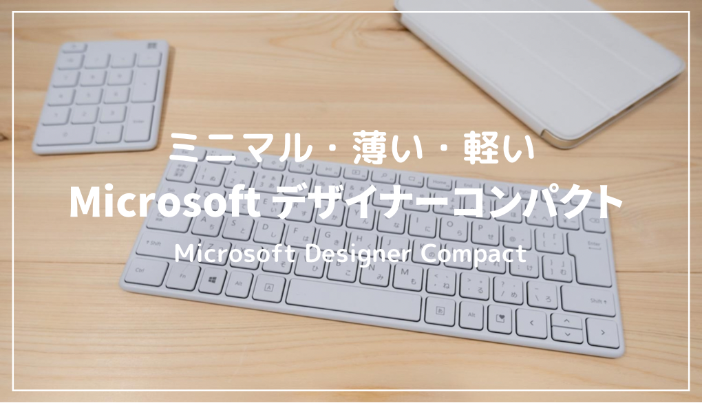 Microsoft デザイナーコンパクト レビュー｜スタイリッシュな純正