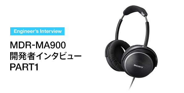 MDR-MA900 開発者インタビュー PART1 | ヘッドホン | ソニー