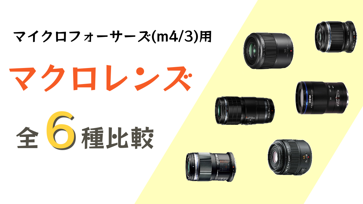 マイクロフォーサーズ(m4/3)のマクロレンズ全6種を比較！ユーザー歴4