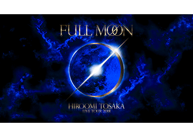 HIROOMI TOSAKA LIVE TOUR 2018 『FULL MOON』 | EXILE TRIBE mobile