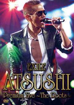 EXILE ATSUSHI 『Premium Live～The Roots～』| EXILE mobile
