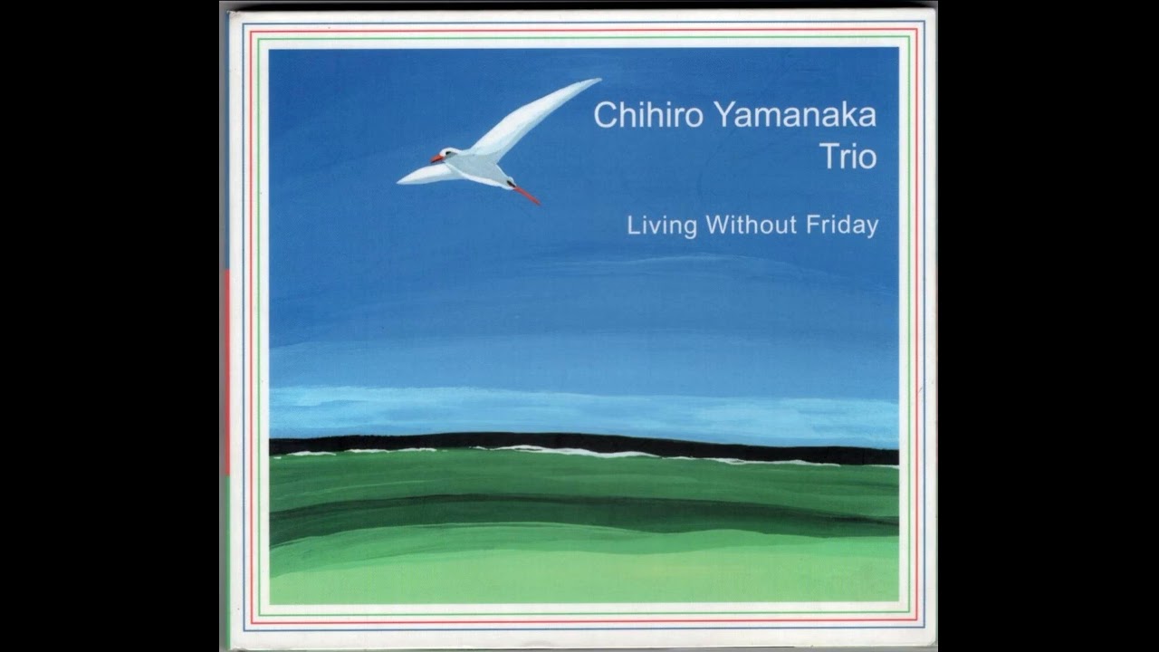 Chihiro Yamanaka Trio - Living Without Friday (2001) [Full Album
