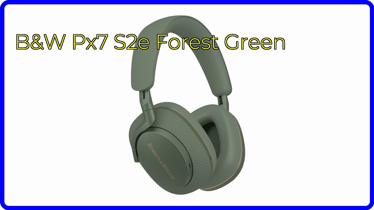 REVIEW (2026): B&W Px7 S2e Forest Green. ESSENTIAL details. - YouTube