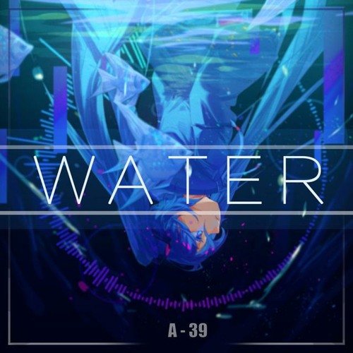 Stream WATER(feat.Miku) by A-39 | Listen online for free on SoundCloud