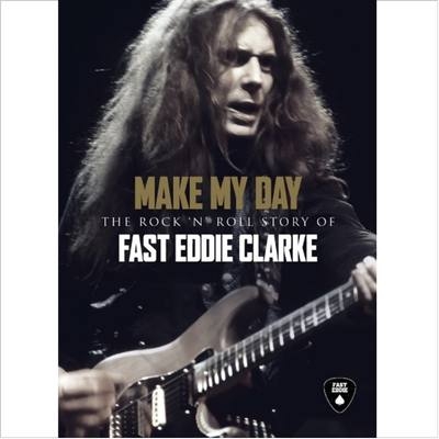 Make My Day: The Rock 'n' Roll Story Of Eddie Clarke (4CD) : Fast