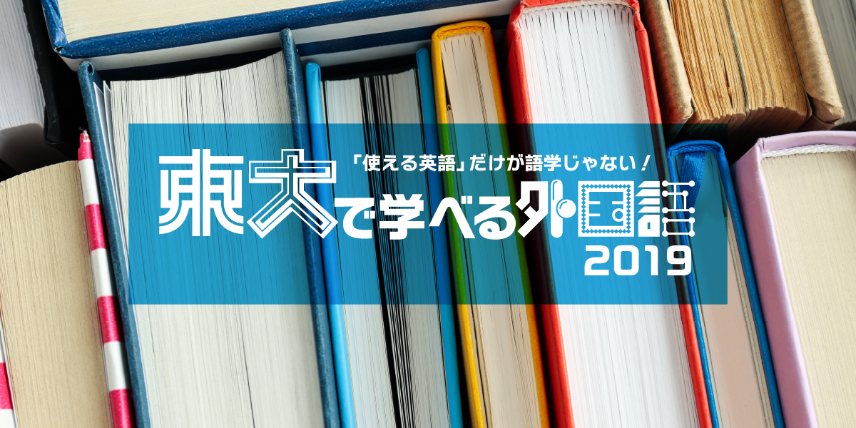 使える英語」だけが語学じゃない！―東大で学べる外国語 2019 | キミの
