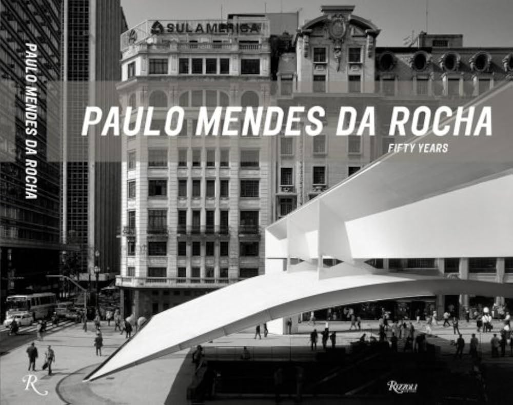 Paulo Mendes da Rocha: Fifty Years (Projects 1957-2007): Paulo