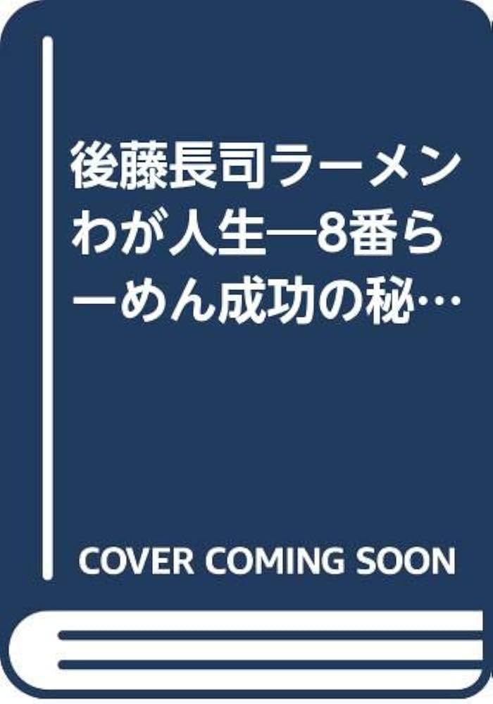 後藤長司ラ-メンわが人生: 8番ら-めん成功のひみつ | 東正仁 |本