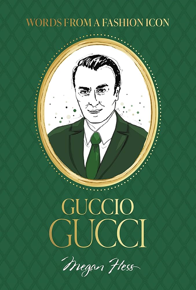 Words from a Fashion Icon: Guccio Gucci: Hess, Megan
