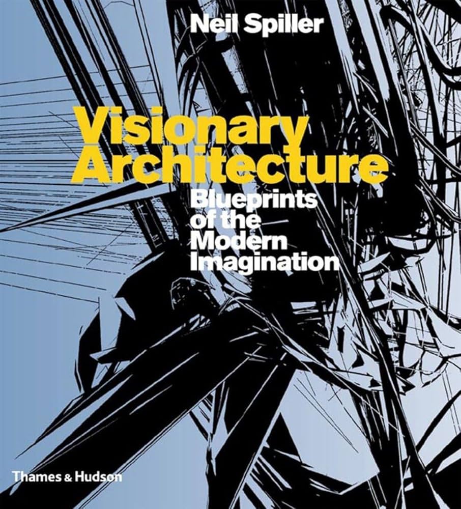 Visionary Architecture: Blueprints of the Modern Imagination
