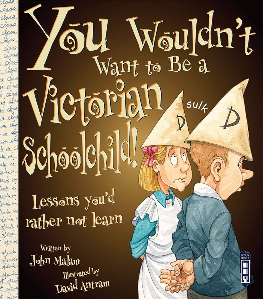 You Wouldn't Want to Be a Victorian Schoolchild: John Malam