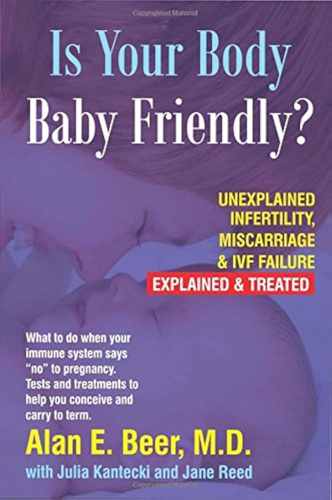 Is Your Body Baby-Friendly?: Unexplained Infertility, Miscarriage