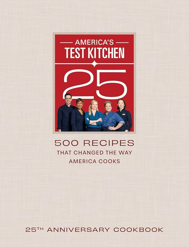 America's Test Kitchen 25th Anniversary Cookbook: 500 Recipes That