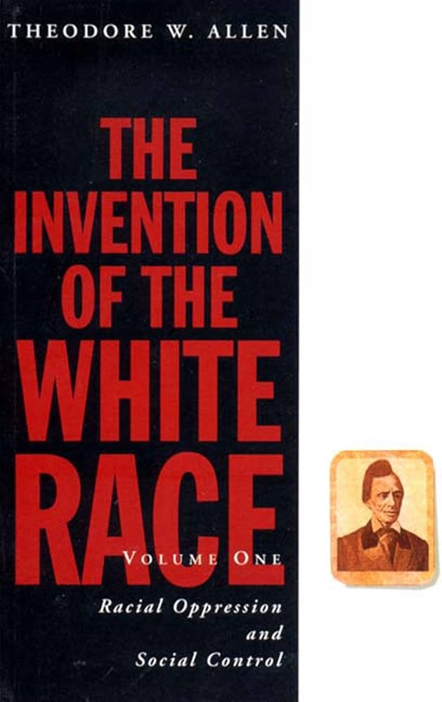 The Invention of the White Race (Volume One: Racial Oppression and