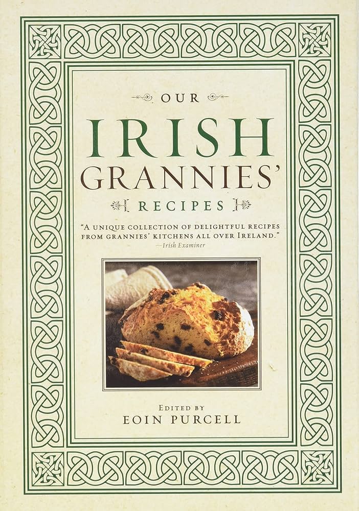 Our Irish Grannies' Recipes: Comforting and Delicious Cooking From