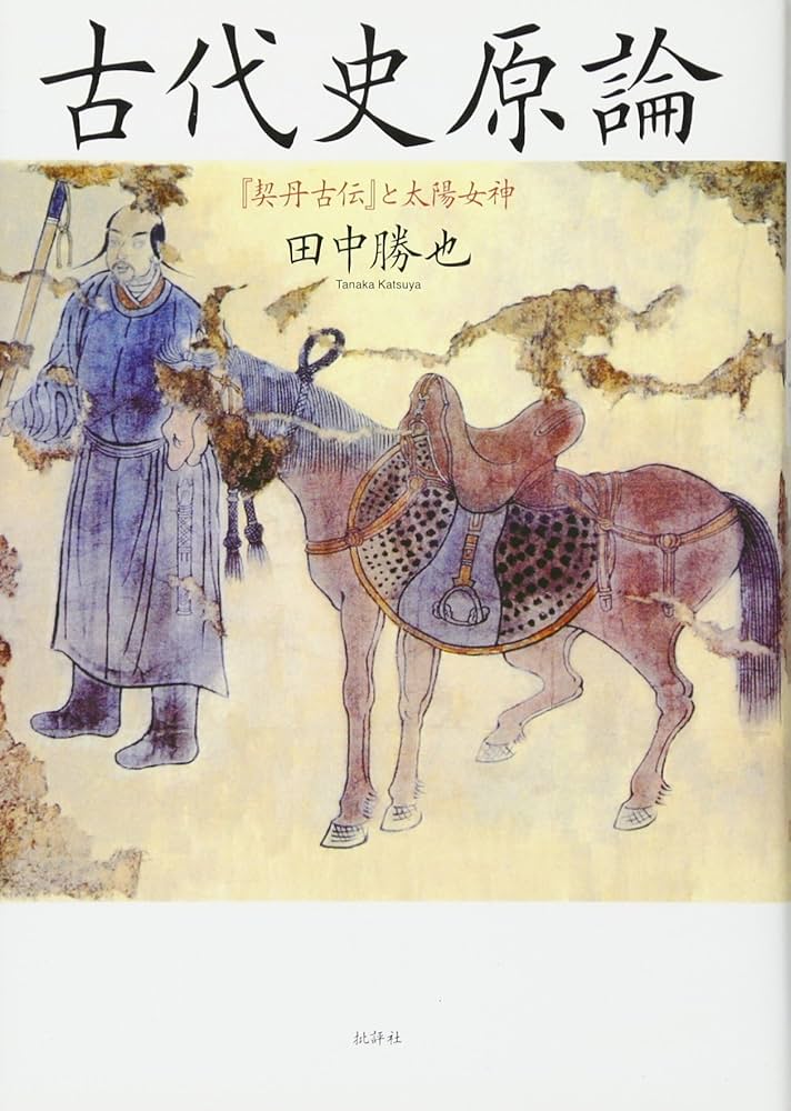 古代史原論: 『契丹古伝』と太陽女神 | 田中 勝也 |本 | 通販 | Amazon