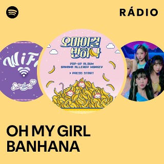 OH MY GIRL BANHANA | Spotify