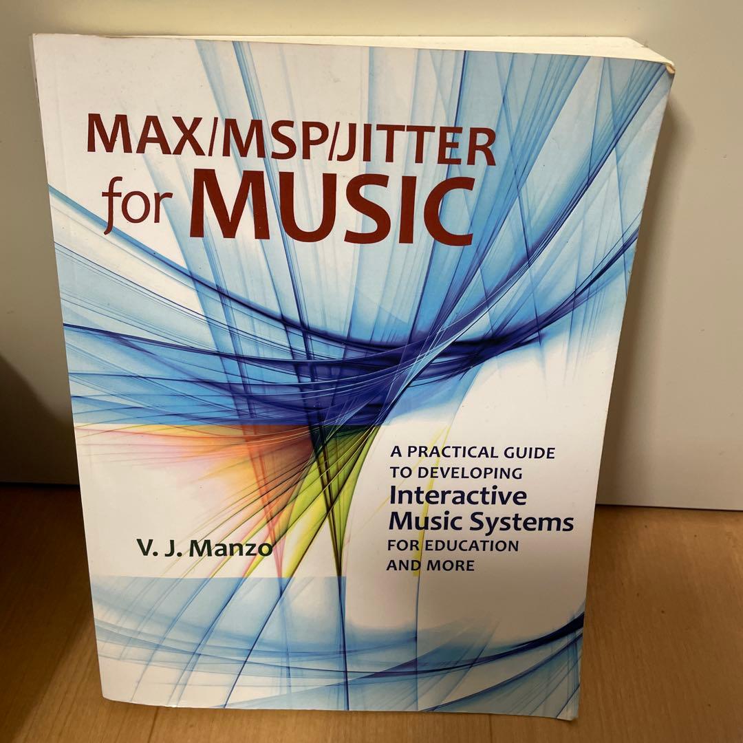 アート・デザイン・音楽 MAX/MSP/JITTER for MUSIC V. J. Manzo Max/MSP/Jitter for Music: A Practical Guide to Developing